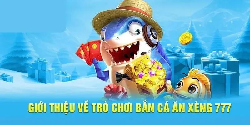Tổng quan một vài điều cần biết về sảnh game bắn cá xèng 777