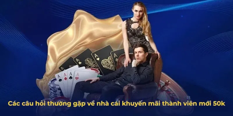 Các câu hỏi thường gặp về nhà cái khuyến mãi thành viên mới 50k