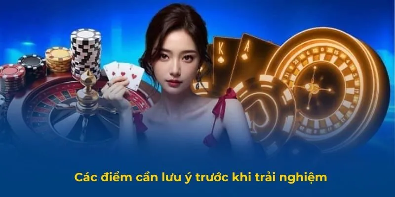 Các điểm cần lưu ý trước khi trải nghiệm