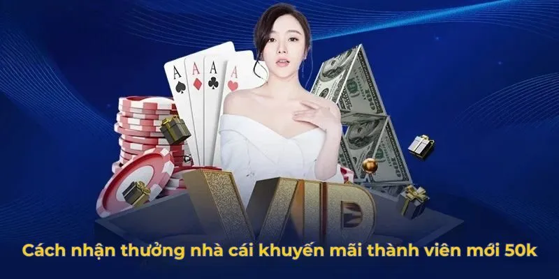 Cách nhận thưởng nhà cái khuyến mãi thành viên mới 50k