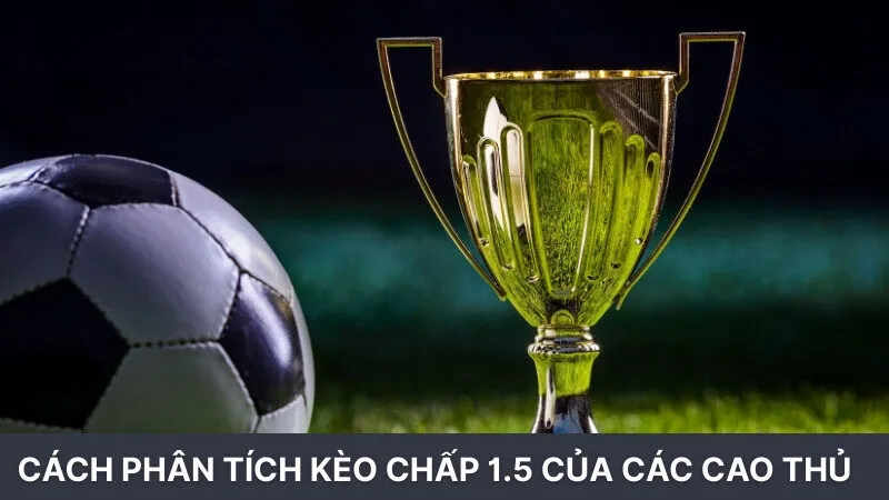Cách phân tích kèo chấp 1.5 của các cao thủ