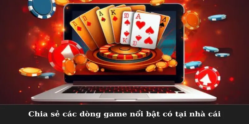 Chia sẻ các dòng game nổi bật có tại nhà cái