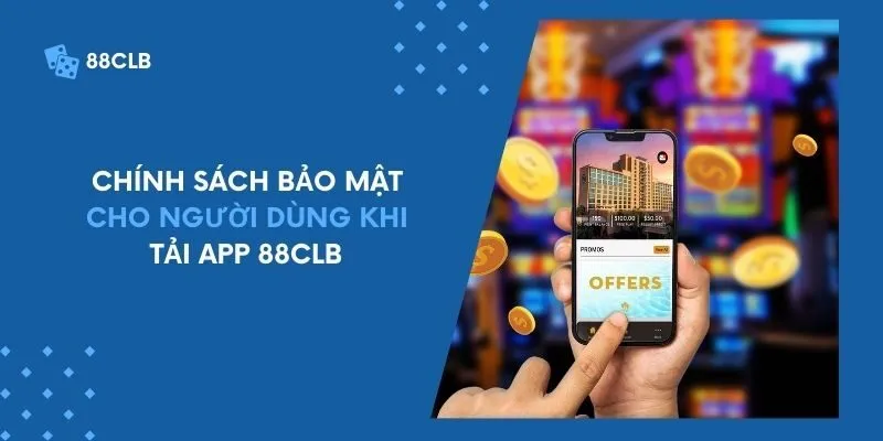Chính sách bảo mật cho người dùng khi tải app 88CLB