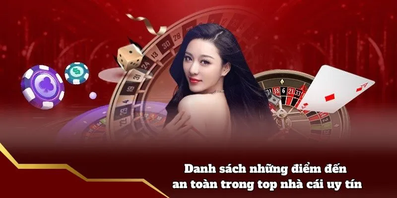 Danh sách những điểm đến an toàn trong top nhà cái uy tín
