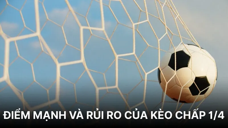Điểm mạnh và rủi ro của kèo chấp 1/4