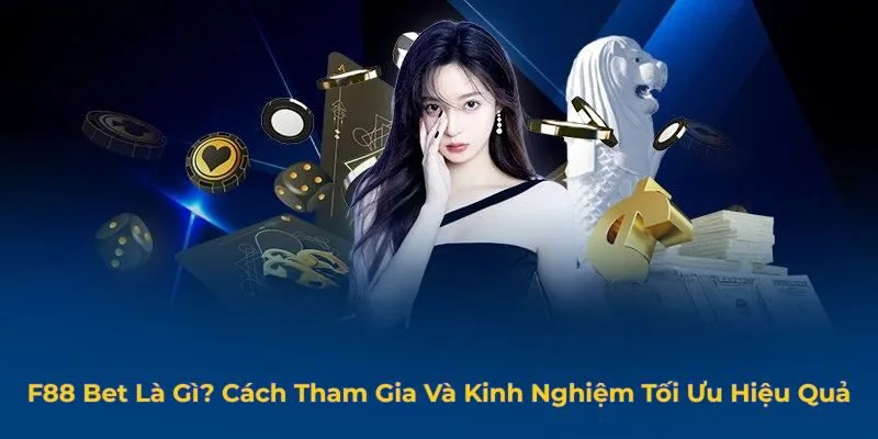 F88 Bet Là Gì? Cách Tham Gia Và Kinh Nghiệm Tối Ưu Hiệu Quả