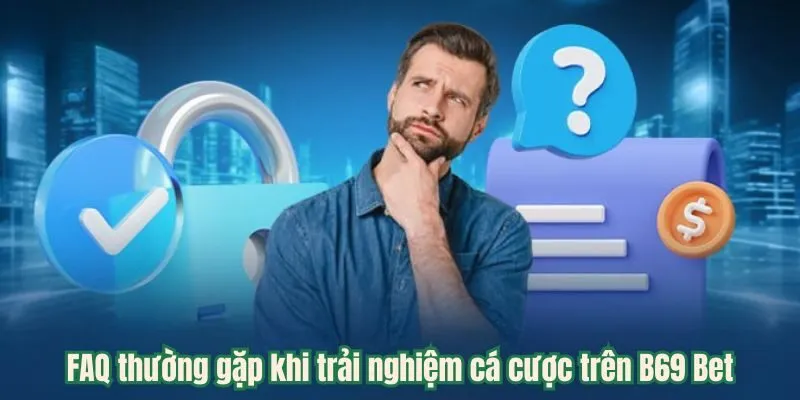 FAQ thường gặp khi trải nghiệm cá cược trên B69 Bet