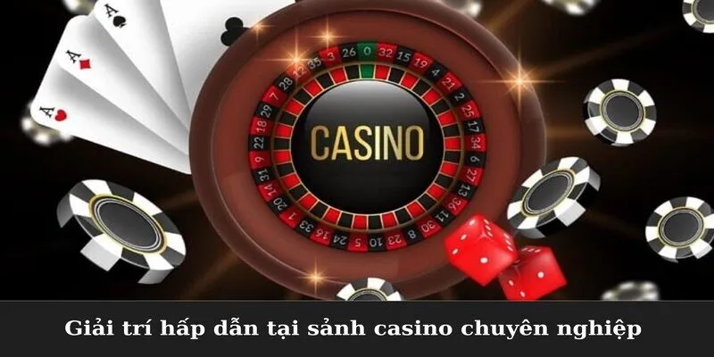 Giải trí hấp dẫn tại sảnh casino chuyên nghiệp