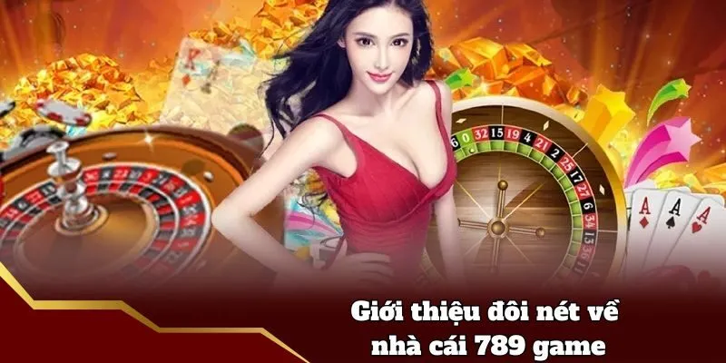 Giới thiệu đôi nét về nhà cái 789 game