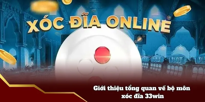 Giới thiệu tổng quan về bộ môn xóc đĩa 33win