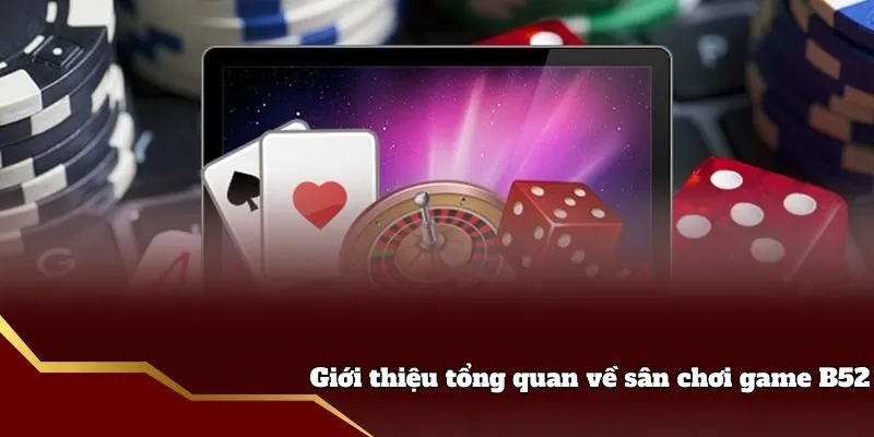 Giới thiệu tổng quan về sân chơi game B52