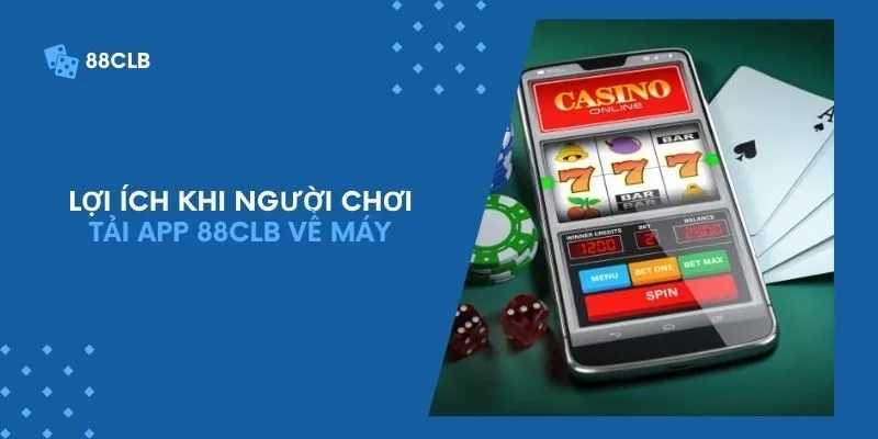 Lợi ích khi người chơi tải app 88CLB về máy