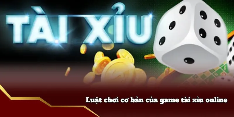 Luật chơi cơ bản của game tài xỉu online