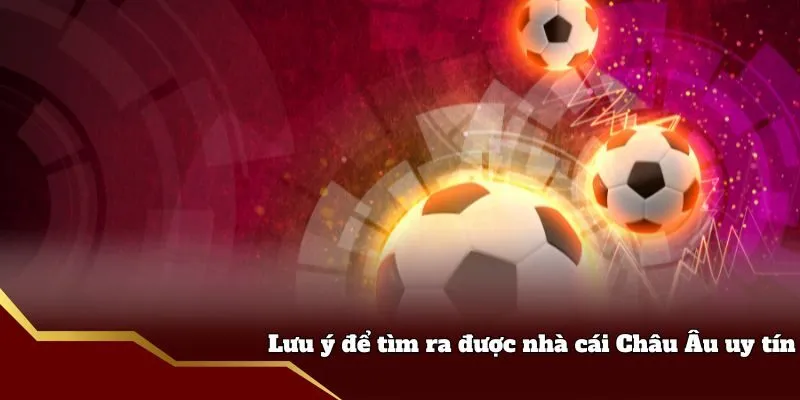 Lưu ý để tìm ra được nhà cái Châu Âu uy tín