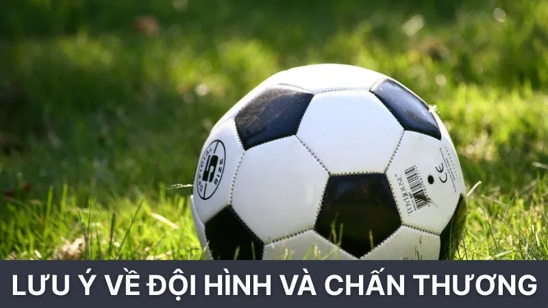 Lưu ý về đội hình và chấn thương