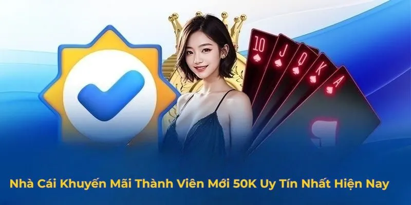 Nhà Cái Khuyến Mãi Thành Viên Mới 50K Uy Tín Nhất Hiện Nay