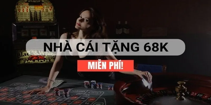 Nhà Cái Tặng 69k - Chương Trình Ưu Đãi Vô Cùng Hấp Dẫn
