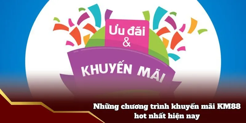 Những chương trình khuyến mãi KM88 hot nhất hiện nay