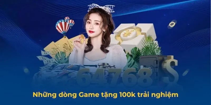 Những dòng Game tặng 100k trải nghiệm