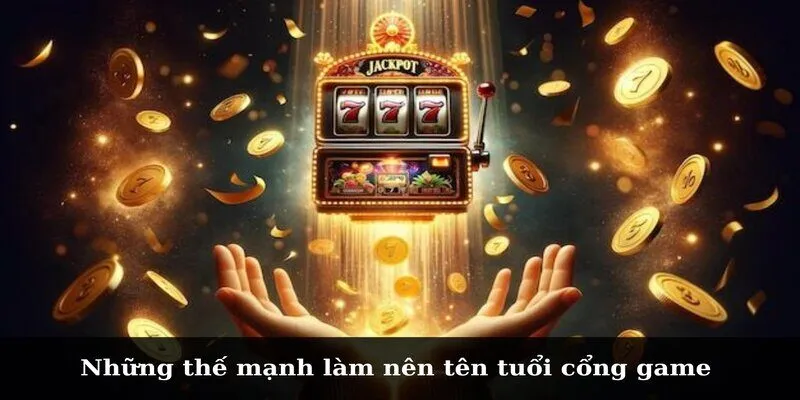 Những thế mạnh làm nên tên tuổi cổng game