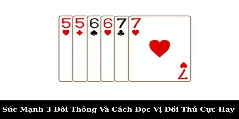 Sức Mạnh 3 Đôi Thông Và Cách Đọc Vị Đối Thủ Cực Hay