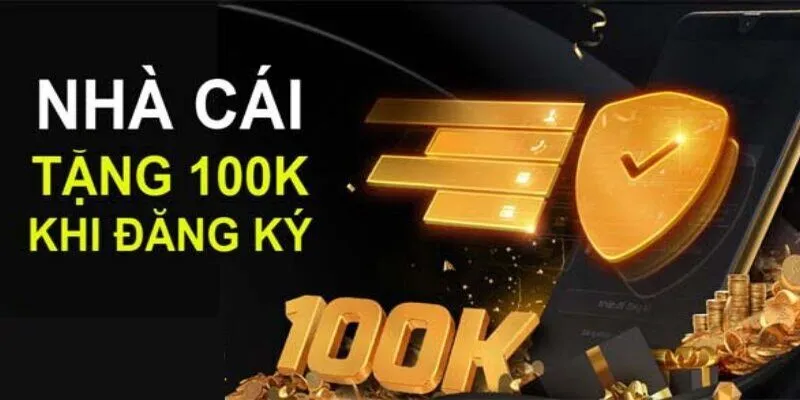 Tặng 100k Khi Đăng Ký Tài Khoản Dành Cho Các Thành Viên Mới