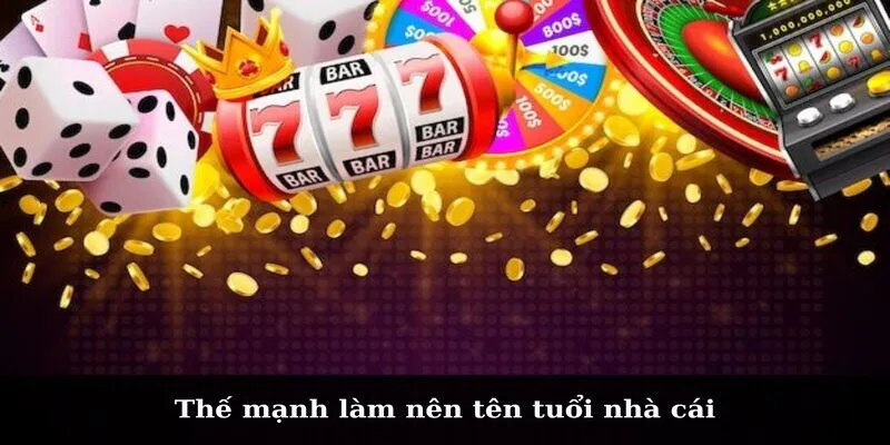 Thế mạnh làm nên tên tuổi nhà cái