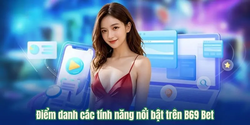 Điểm danh các tính năng nổi bật trên B69 Bet