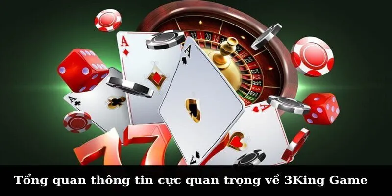 Tổng quan thông tin cực quan trọng về 3King Game