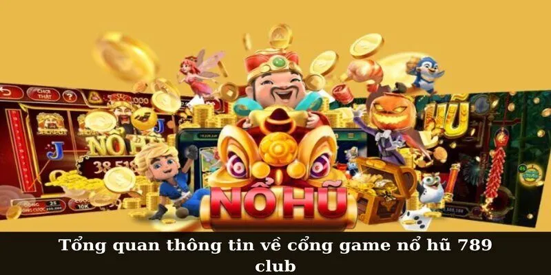 Tổng quan thông tin về cổng game nổ hũ 789 club