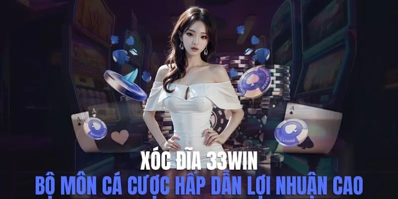 Xóc Đĩa 33Win - Bộ Môn Cá Cược Hấp Dẫn Lợi Nhuận Cao